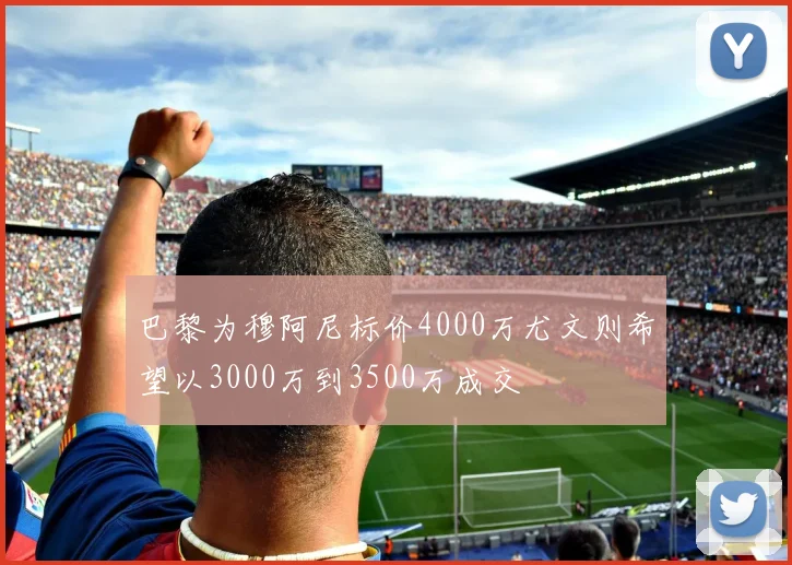 巴黎为穆阿尼标价4000万尤文则希望以3000万到3500万成交